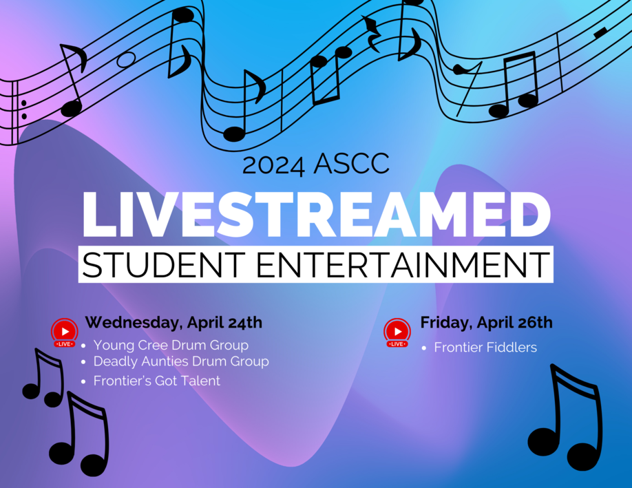 advertisement for the 2024 ASCC Livestreamed Student Entertainment: Frontier Collegiate's 'Young Cree Drum Group' & 'Deadly Aunties Drum Group', Frontier's Got Talent and 'The Frontier Fiddlers'